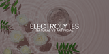 Electrolytes: Natural vs Artificial